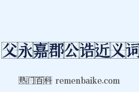 父永嘉郡公诰近义词是什么意思的图片